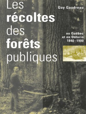 cover image of Récoltes des forêts publiques au Québec et en Ontario, 1840-1900